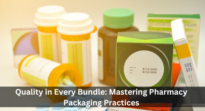 Quality in Every Bundle: Mastering Pharmacy Packaging Practices