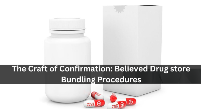 The Craft of Confirmation: Believed Drug store Bundling Procedures